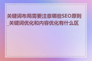 关键词布局需要注意哪些SEO原则_关键词优化和内容优化有什么区别