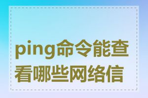 ping命令能查看哪些网络信息