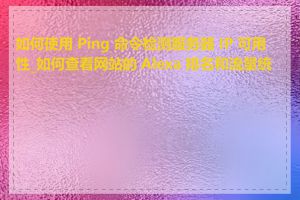 如何使用 Ping 命令检测服务器 IP 可用性_如何查看网站的 Alexa 排名和流量统计