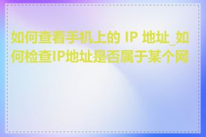 如何查看手机上的 IP 地址_如何检查IP地址是否属于某个网段