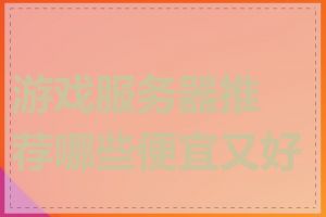 游戏服务器推荐哪些便宜又好的