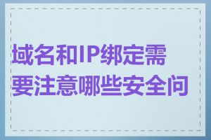 域名和IP绑定需要注意哪些安全问题