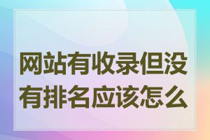 网站有收录但没有排名应该怎么做