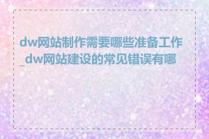 dw网站制作需要哪些准备工作_dw网站建设的常见错误有哪些
