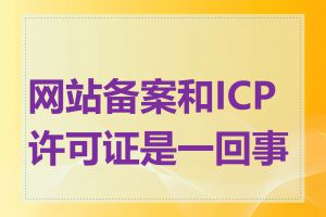 网站备案和ICP许可证是一回事吗
