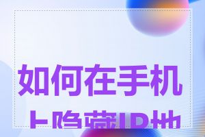 如何在手机上隐藏IP地址