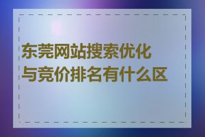 东莞网站搜索优化与竞价排名有什么区别
