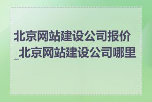 北京网站建设公司报价_北京网站建设公司哪里找