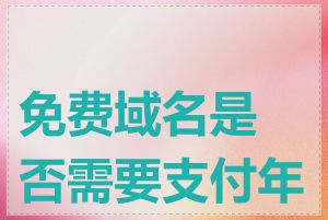 免费域名是否需要支付年费