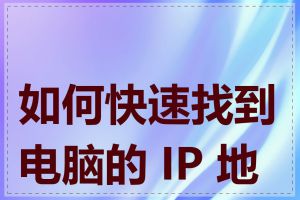 如何快速找到电脑的 IP 地址