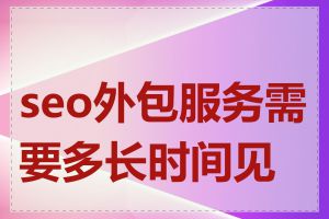 seo外包服务需要多长时间见效