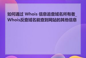 如何通过 Whois 信息追查域名所有者_Whois反查域名能查到网站的其他信息吗