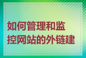 如何管理和监控网站的外链建设