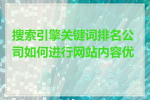 搜索引擎关键词排名公司如何进行网站内容优化