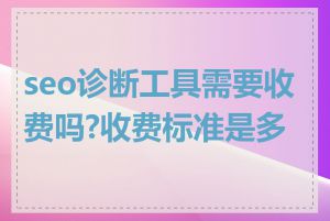 seo诊断工具需要收费吗?收费标准是多少
