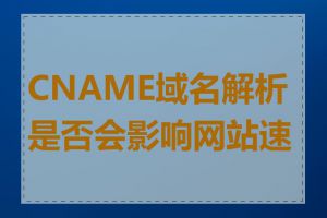 CNAME域名解析是否会影响网站速度