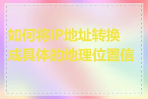 如何将IP地址转换成具体的地理位置信息