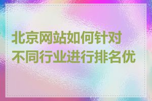 北京网站如何针对不同行业进行排名优化