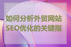 如何分析外贸网站SEO优化的关键指标