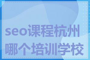 seo课程杭州哪个培训学校好