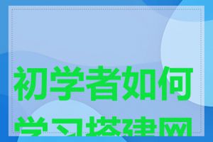 初学者如何学习搭建网站
