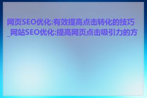 网页SEO优化:有效提高点击转化的技巧_网站SEO优化:提高网页点击吸引力的方法