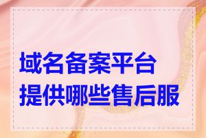 域名备案平台提供哪些售后服务