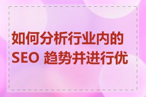 如何分析行业内的 SEO 趋势并进行优化