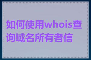 如何使用whois查询域名所有者信息