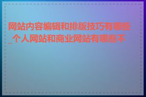 网站内容编辑和排版技巧有哪些_个人网站和商业网站有哪些不同