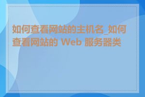 如何查看网站的主机名_如何查看网站的 Web 服务器类型