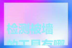 检测被墙的工具有哪些