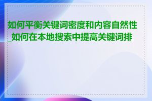 如何平衡关键词密度和内容自然性_如何在本地搜索中提高关键词排名