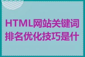 HTML网站关键词排名优化技巧是什么