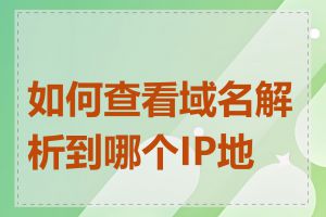 如何查看域名解析到哪个IP地址