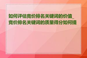 如何评估竞价排名关键词的价值_竞价排名关键词的质量得分如何提高