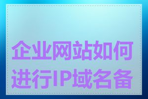 企业网站如何进行IP域名备案