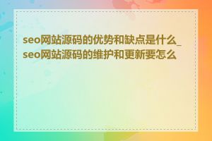 seo网站源码的优势和缺点是什么_seo网站源码的维护和更新要怎么做