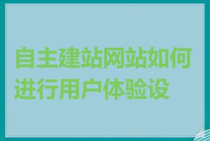 自主建站网站如何进行用户体验设计