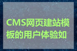 CMS网页建站模板的用户体验如何