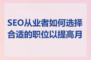 SEO从业者如何选择合适的职位以提高月薪