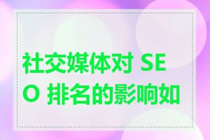 社交媒体对 SEO 排名的影响如何
