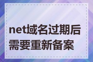 net域名过期后需要重新备案吗