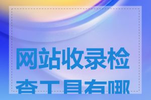 网站收录检查工具有哪些