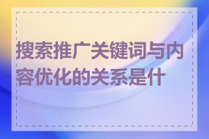 搜索推广关键词与内容优化的关系是什么