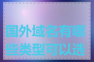 国外域名有哪些类型可以选择