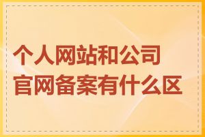 个人网站和公司官网备案有什么区别