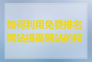 如何利用免费排名网站提高网站的权重