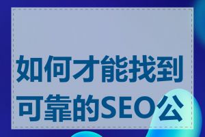 如何才能找到可靠的SEO公司