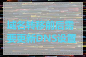 域名转移前后需要更新DNS设置吗